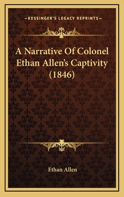 A Narrative of Colonel Ethan Allen's Captivity (1846) - Allen, Ethan