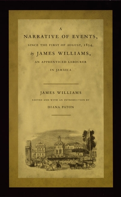 A Narrative of Events, Since the First of August, 1834, by James Williams, an Apprenticed Labourer in Jamaica - Williams, James, Dr., and Paton, Diana (Editor)