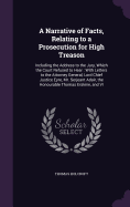 A Narrative of Facts, Relating to a Prosecution for High Treason: Including the Address to the Jury, Which the Court Refused to Hear: With Letters to the Attorney General, Lord Chief Justice Eyre, Mr. Serjeant Adair, the Honourable Thomas Erskine, and VI