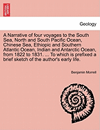 A Narrative of Four Voyages to the South Sea, North and South Pacific Ocean, Chinese Sea, Ethiopic and Southern Atlantic Ocean, Indian and Antarctic Ocean, from the Year 1822 to 1831