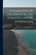 A Narrative Of Incidents In The Eventful Life Of A Physician