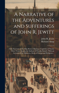 A Narrative of the Adventures and Sufferings of John R. Jewitt [microform]: Only Survivor of the Ship Boston During a Captivity of Nearly Three Years Among the Indians of Nootka Sound: With an Account of the Manners, Mode of Living and Religious...