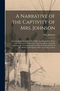 A Narrative of the Captivity of Mrs. Johnson [microform]: Containing an Account of Her Sufferings, During Four Years With the Indians and French, Together With an Appendix Containing the Sermons Preached at Her Funeral, and That of Her Mother, With...