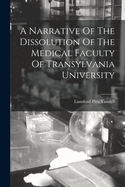 A Narrative Of The Dissolution Of The Medical Faculty Of Transylvania University