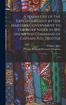 A Narrative of the Expedition Sent by Her Majesty's Government to the River Niger in 1841 Under the Command of Captain H.D. Trotter: V.2 - Allen, William, and Thomson, Thomas Richard Heywood