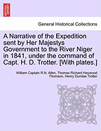 A Narrative of the Expedition Sent by Her Majesty's Government to the River Niger in 1841, Vol. 2 of 2: Under the Command of Captain H. D. Trotter (Classic Reprint)
