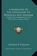 A Narrative Of The Expedition To Dongola And Sennaar: Under The Command Of His Excellence Ismael Pasha