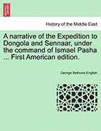 A Narrative of the Expedition to Dongola and Sennaar, Under the Command of Ismael Pasha ... First American Edition. - English, George Bethune