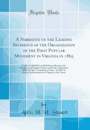 A Narrative of the Leading Incidents of the Organization of the First Popular Movement in Virginia in 1865: To Re-Establish Peaceful Relations Between the Northern and Southern States, and of the Subsequent Efforts of the Committee of Nine, in 1869, to