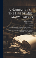 A Narrative of the Life of Mrs. Mary Jemison [microform]: Who Was Taken by the Indians, in the Year 1755 ...: Containing an Account of the Murder of Her Father and His Family; Her Sufferings; Her Marriage to Two Indians ... Carefully Taken From Her...