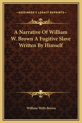 A Narrative of William W. Brown a Fugitive Slave Written by Himself - Brown, William Wells