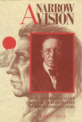 A Narrow Vision: Duncan Campbell Scott and the Administration of Indian Affairs in Canada - Titley, Brian