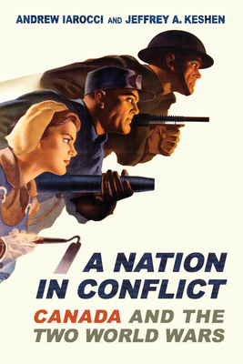 A Nation in Conflict: Canada and the Two World Wars - Iarocci, Andrew, and Keshen, Jeffrey