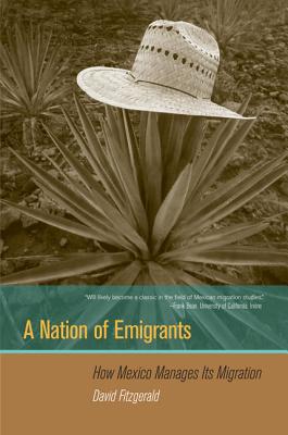 A Nation of Emigrants: How Mexico Manages Its Migration - Fitzgerald, David