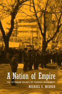 A Nation of Empire: The Ottoman Legacy of Turkish Modernity