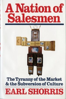 A Nation of Salesmen: The Tyranny of the Market and the Subversion of Culture - Shorris, Earl