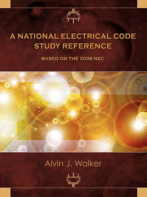 A National Electrical Code Study Reference Based on the 2008 NEC - Walker, Alvin J