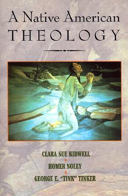 A Native American Theology - Kidwell, Clara Sue, and Noley, Homer, and Tinker, George E