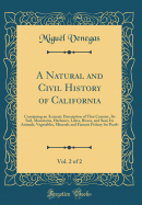 A Natural and Civil History of California, Vol. 2 of 2: Containing an Accurate Description of That Country, Its Soil, Mountains, Harbours, Lakes, Rivers, and Seas; Its Animals, Vegetables, Minerals and Famous Fishery for Pearls (Classic Reprint)