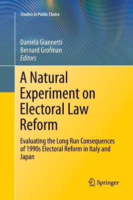 A Natural Experiment on Electoral Law Reform: Evaluating the Long Run Consequences of 1990s Electoral Reform in Italy and Japan - Giannetti, Daniela (Editor), and Grofman, Bernard (Editor)
