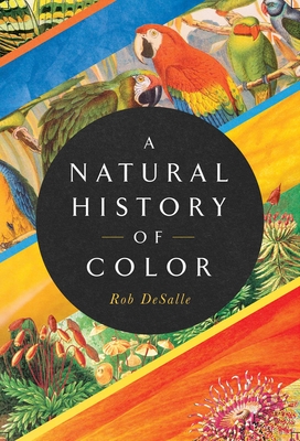 A Natural History of Color: The Science Behind What We See and How We See It - DeSalle, Rob, and Bachor, Hans