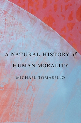 A Natural History of Human Morality - Tomasello, Michael