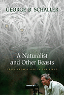 A Naturalist and Other Beasts: Tales from a Life in the Field - Schaller, George B, Mr. (Photographer)