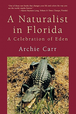 A Naturalist in Florida: A Celebration of Eden - Carr, Archie, and Carr, Marjorie Harris (Editor), and Wilson, Edward Osborne (Foreword by)
