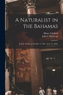 A Naturalist in the Bahamas: John I. Northrop, October 12 1861 - June 25, 1891;