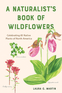 A Naturalist's Book of Wildflowers: Celebrating 85 Native Plants in North America