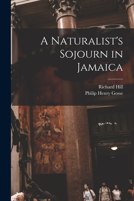 A Naturalist's Sojourn in Jamaica - Gosse, Philip Henry, and Hill, Richard