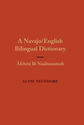 A Navajo/English Bilingual Dictionary: Alchini Bi Naaltsoostsoh - Neundorf, Alyse