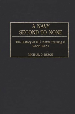 A Navy Second to None: The History of U.S. Naval Training in World War I - Besch, Michael D