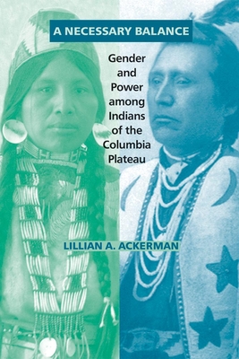A Necessary Balance, Volume 246: Gender and Power Among Indians of the Columbia Plateau - Ackerman, Lillian A