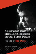 A Nervous Man Shouldn't Be Here in the First Place: The Life of Bill Baggs