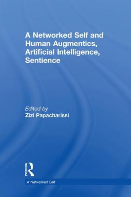 A Networked Self and Human Augmentics, Artificial Intelligence, Sentience - Papacharissi, Zizi (Editor)