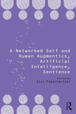 A Networked Self and Human Augmentics, Artificial Intelligence, Sentience - Papacharissi, Zizi (Editor)