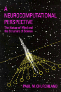 A Neurocomputational Perspective: The Nature of Mind and the Structure of Science - Churchland, Paul M