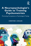 A Neuropsychologist's Guide to Training Psychometrists: Promoting Competence in Psychological Testing