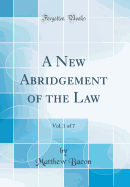 A New Abridgement of the Law, Vol. 1 of 7 (Classic Reprint)