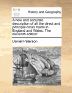 A New and Accurate Description of All the Direct and Principal Cross Roads in Great Britain ...: The Whole Executed on a Plan Entirely New, and Far Preferable to That of Any Work of the Kind Extant