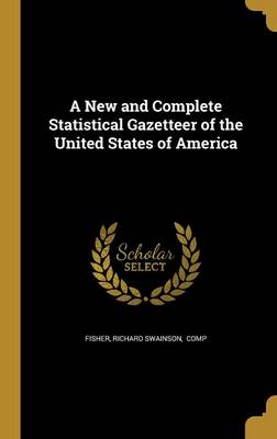 A New and Complete Statistical Gazetteer of the United States of America - Fisher, Richard Swainson Comp (Creator)