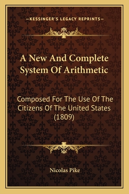 A New And Complete System Of Arithmetic: Composed For The Use Of The Citizens Of The United States (1809) - Pike, Nicolas