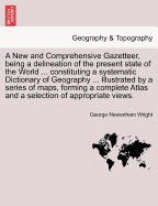 A New and Comprehensive Gazetteer, Being a Delineation of the Present State of the World ... Constituting a Systematic Dictionary of Geography ... I