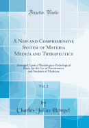 A New and Comprehensive System of Materia Medica and Therapeutics, Vol. 2: Arranged Upon a Physiologico-Pathological Basis, for the Use of Practitioners and Students of Medicine (Classic Reprint)
