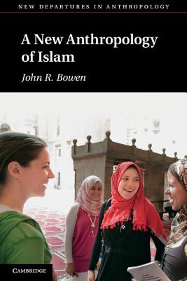 A New Anthropology of Islam - Bowen, John R.