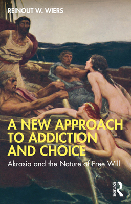 A New Approach to Addiction and Choice: Akrasia and the Nature of Free Will - Wiers, Reinout W