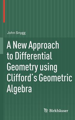 A New Approach to Differential Geometry Using Clifford's Geometric Algebra - Snygg, John