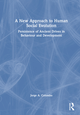 A New Approach to Human Social Evolution: Persistence of Ancient Drives in Behaviour and Development - Colombo, Jorge A