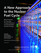 A New Approach to the Nuclear Fuel Cycle: Best Practices for Security, Nonproliferation, and Sustainable Nuclear Energy